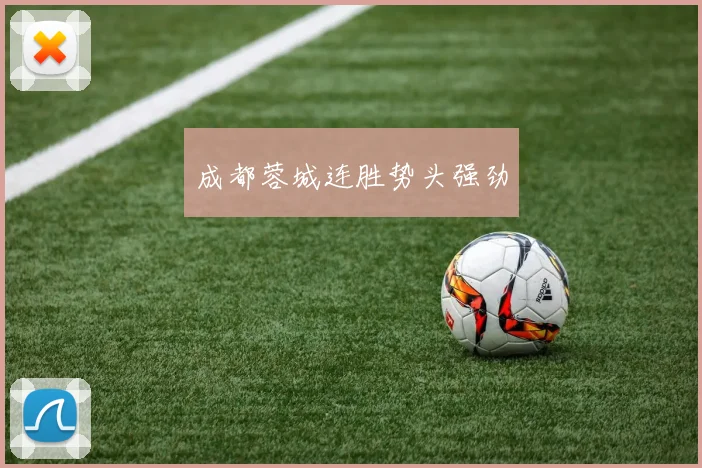 成都蓉城连胜势头强劲