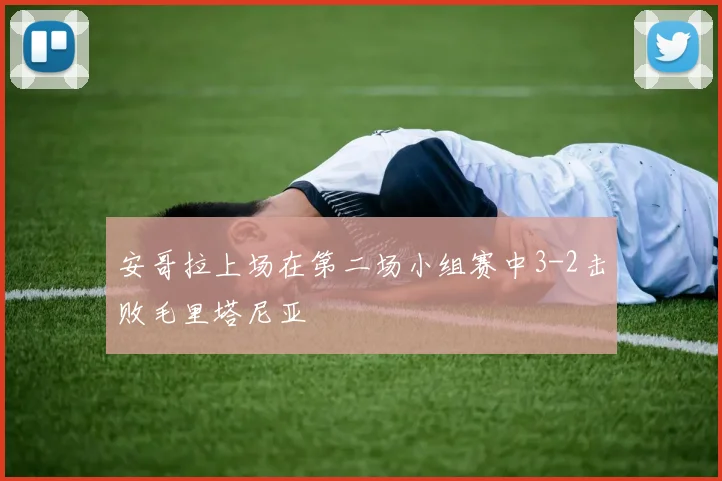 安哥拉上场在第二场小组赛中3-2击败毛里塔尼亚