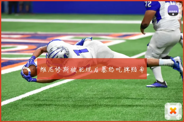 维尼修斯被犯规后暴怒吃牌赔率