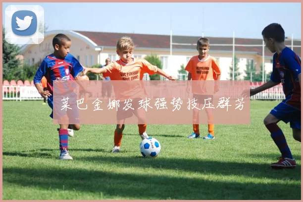 莱巴金娜发球强势技压群芳