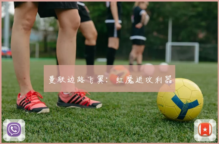 曼联边路飞翼：红魔进攻利器