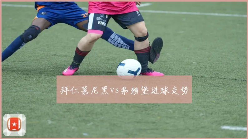 拜仁慕尼黑vs弗赖堡进球走势