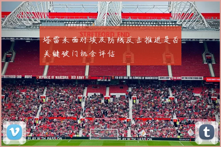 塔雷米面对埃及防线反击推进是否关键破门机会评估