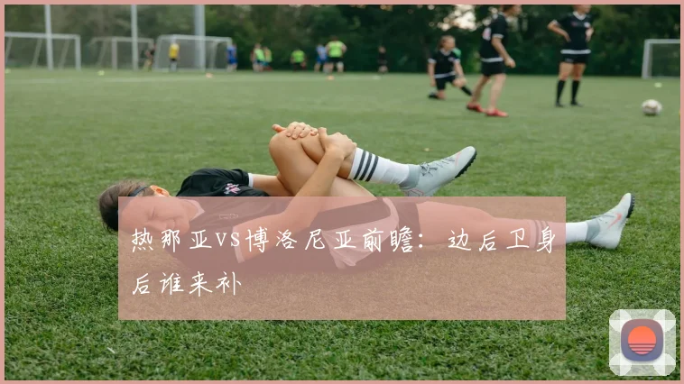 热那亚vs博洛尼亚前瞻:边后卫身后谁来补